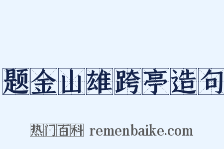 题金山雄跨亭造句是什么意思的图片